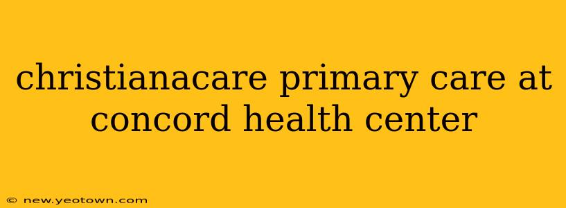 christianacare primary care at concord health center
