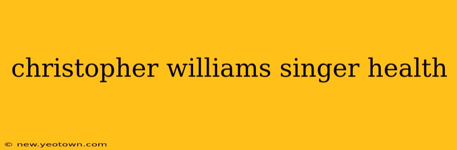 christopher williams singer health