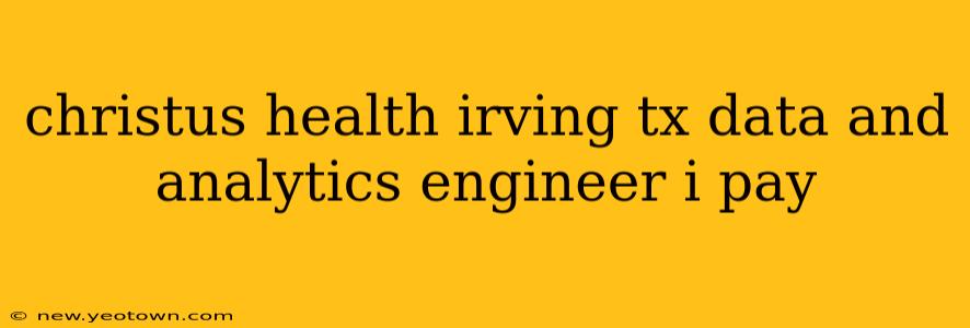 christus health irving tx data and analytics engineer i pay