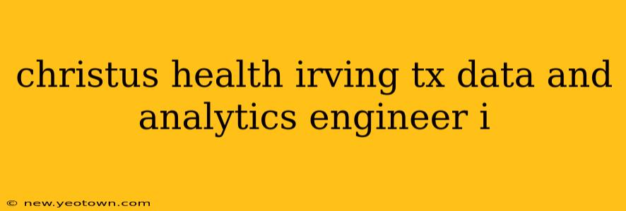 christus health irving tx data and analytics engineer i