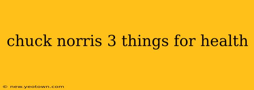 chuck norris 3 things for health