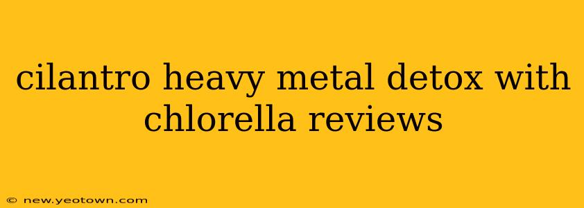 cilantro heavy metal detox with chlorella reviews