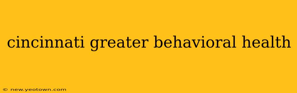 cincinnati greater behavioral health
