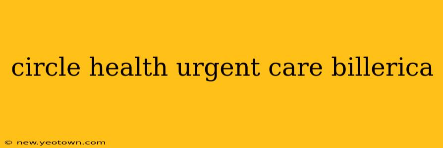 circle health urgent care billerica