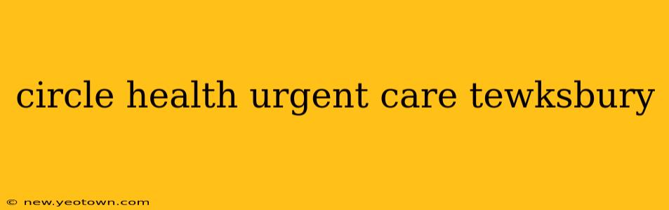 circle health urgent care tewksbury