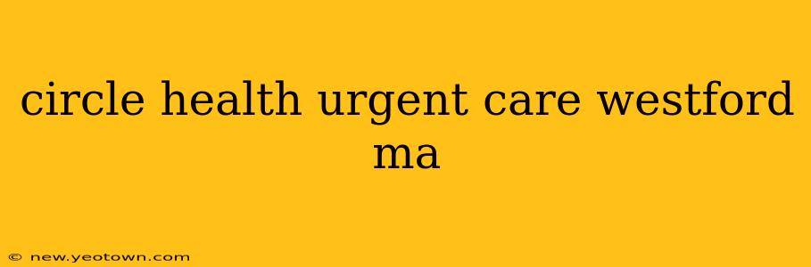 circle health urgent care westford ma