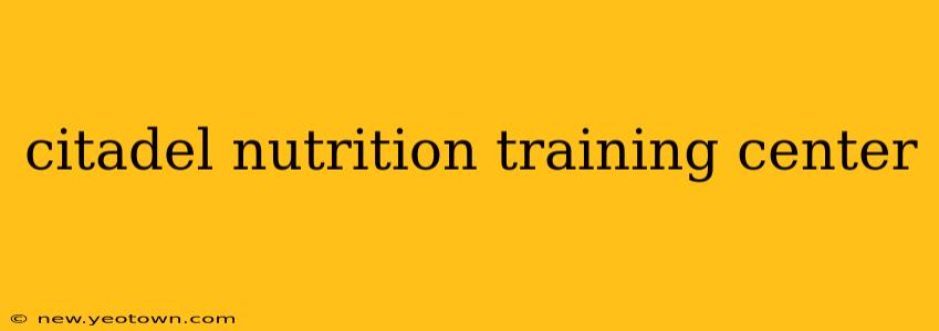 citadel nutrition training center