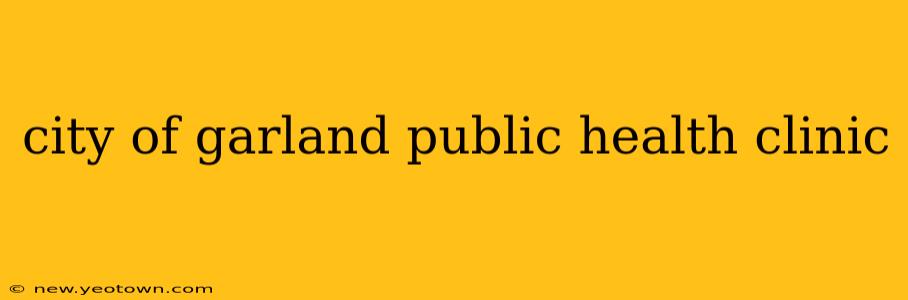 city of garland public health clinic