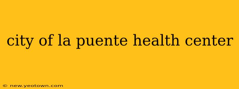 city of la puente health center