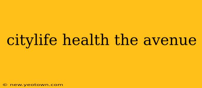 citylife health the avenue