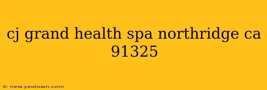 cj grand health spa northridge ca 91325