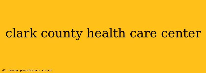 clark county health care center