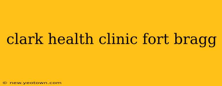 clark health clinic fort bragg