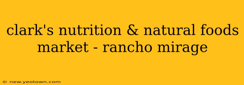 clark's nutrition & natural foods market - rancho mirage