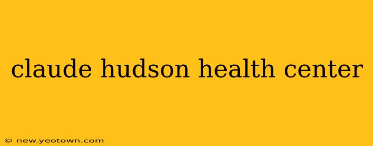 claude hudson health center