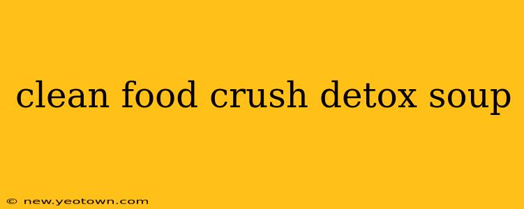 clean food crush detox soup