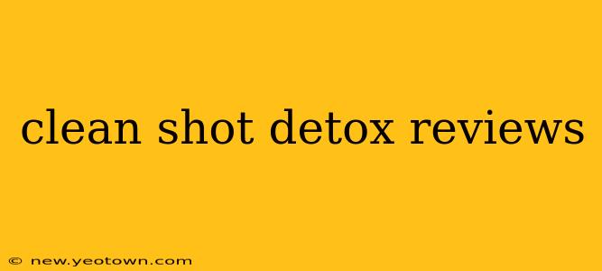 clean shot detox reviews