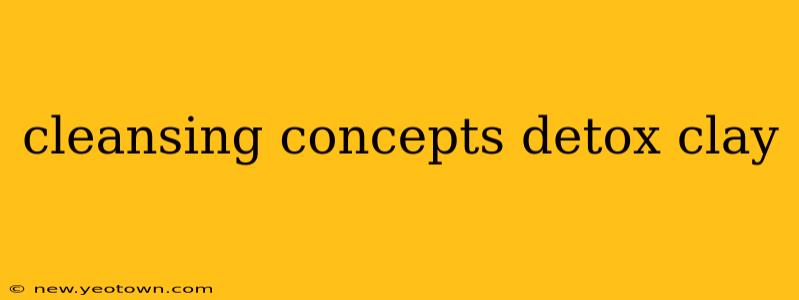 cleansing concepts detox clay