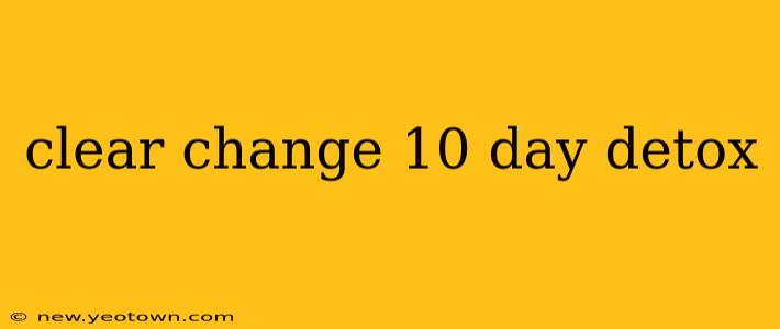 clear change 10 day detox