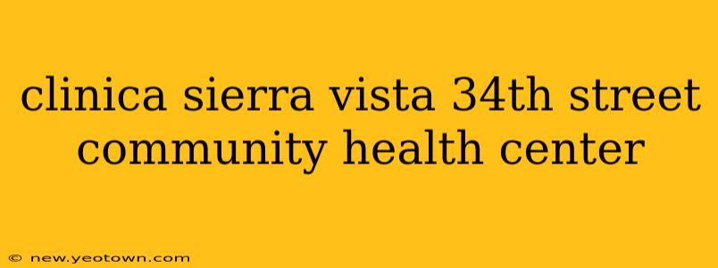 clinica sierra vista 34th street community health center