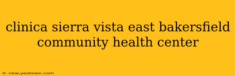 clinica sierra vista east bakersfield community health center