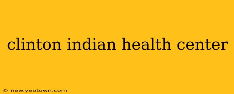 clinton indian health center