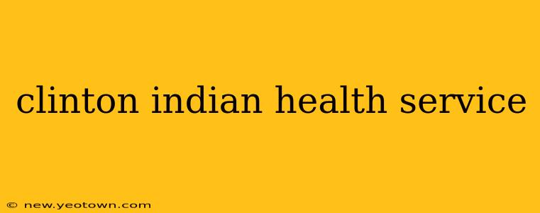clinton indian health service