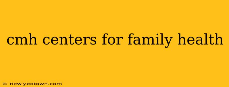 cmh centers for family health