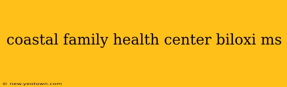coastal family health center biloxi ms