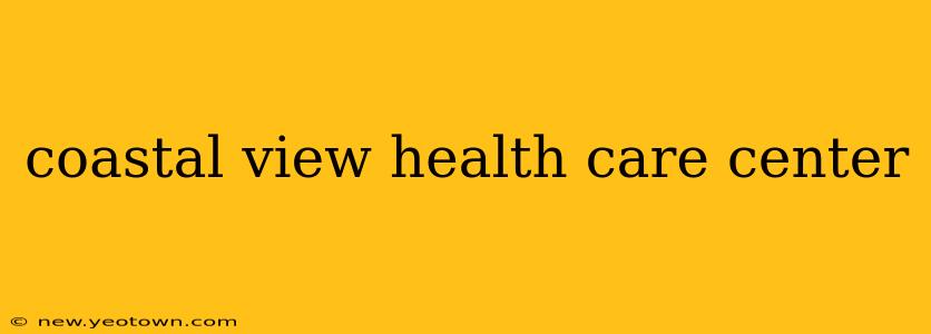 coastal view health care center