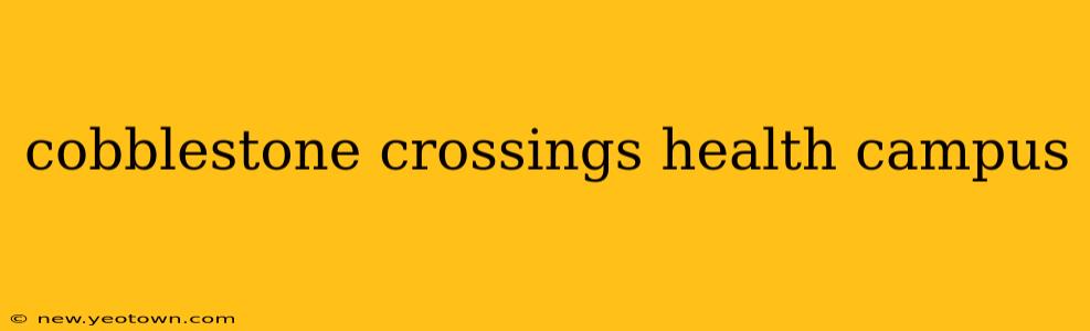 cobblestone crossings health campus