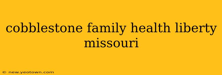 cobblestone family health liberty missouri