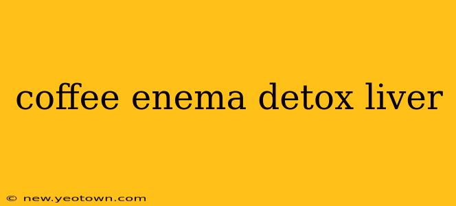 coffee enema detox liver