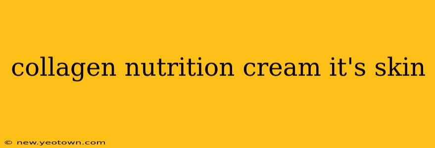 collagen nutrition cream it's skin