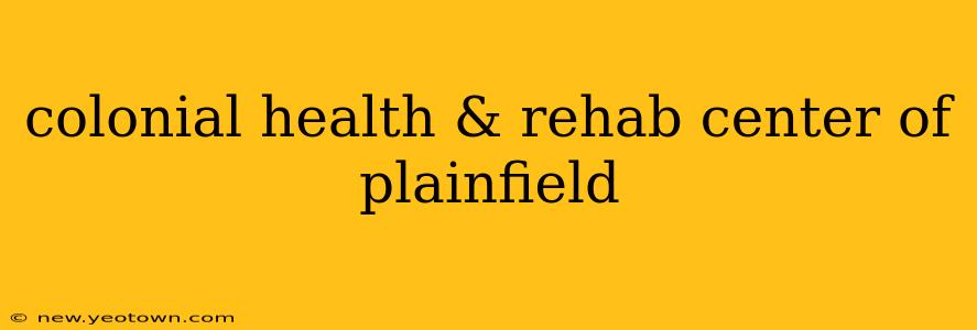 colonial health & rehab center of plainfield