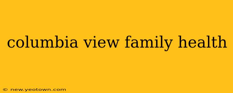 columbia view family health