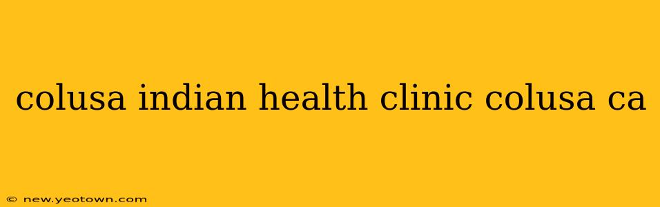 colusa indian health clinic colusa ca