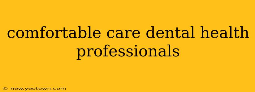 comfortable care dental health professionals