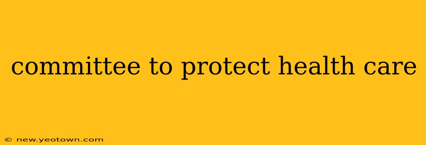 committee to protect health care