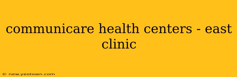 communicare health centers - east clinic