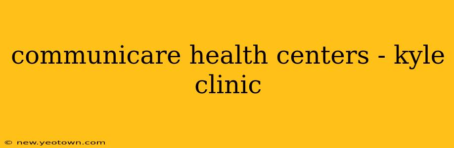 communicare health centers - kyle clinic