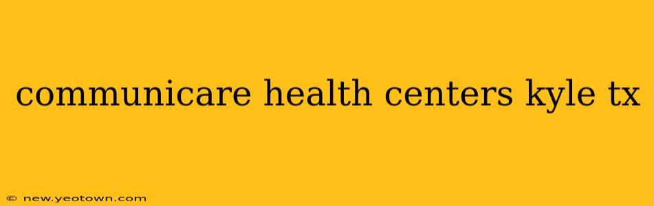 communicare health centers kyle tx