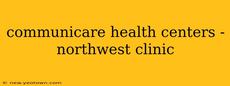 communicare health centers - northwest clinic