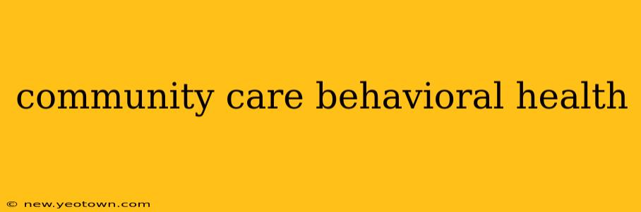 community care behavioral health