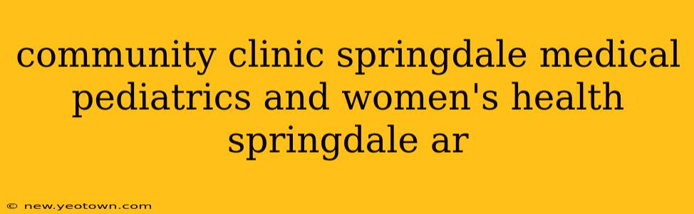 community clinic springdale medical pediatrics and women's health springdale ar