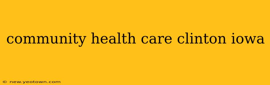 community health care clinton iowa