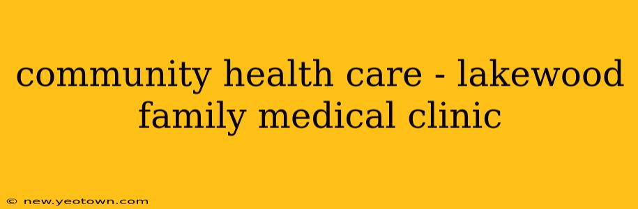 community health care - lakewood family medical clinic