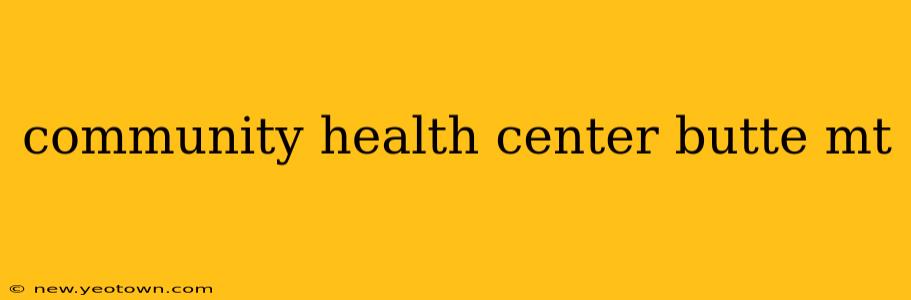 community health center butte mt