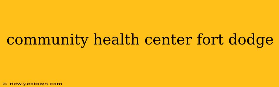 community health center fort dodge