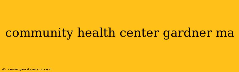 community health center gardner ma